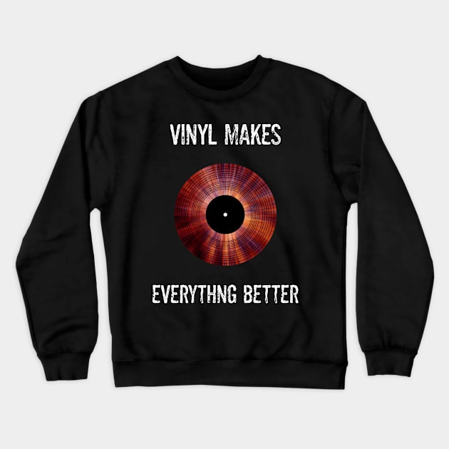 Vinyl Makes Everything Better Record Album Lover Crewneck Sweatshirt by egcreations